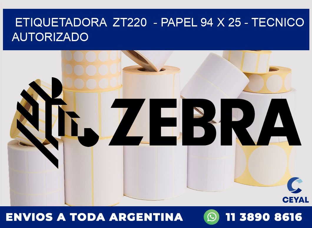 ETIQUETADORA  ZT220  - PAPEL 94 x 25 - TECNICO AUTORIZADO
