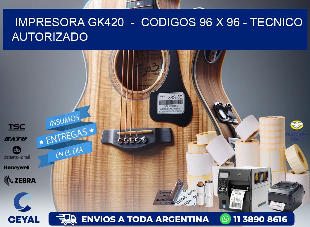 IMPRESORA GK420 - CODIGOS 96 x 96 - TECNICO AUTORIZADO