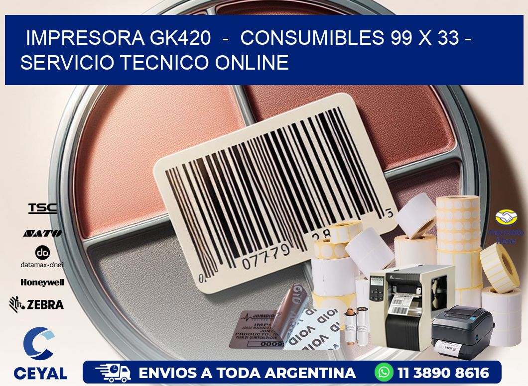 IMPRESORA GK420  -  CONSUMIBLES 99 x 33 - SERVICIO TECNICO ONLINE