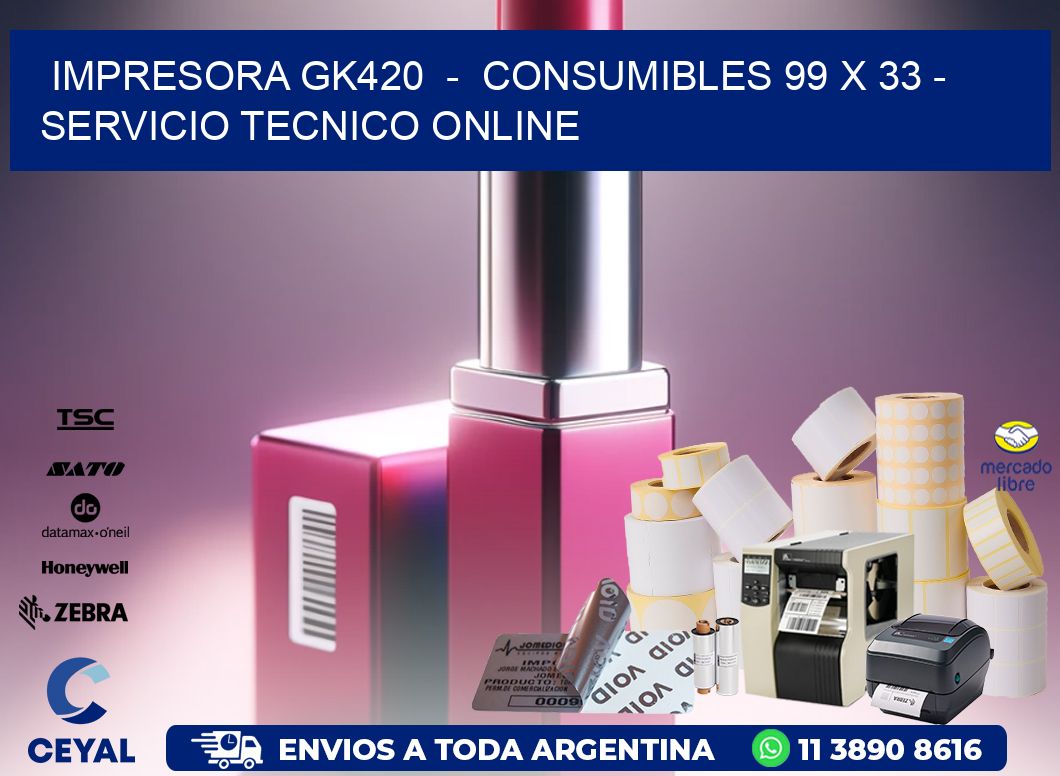 IMPRESORA GK420  -  CONSUMIBLES 99 x 33 - SERVICIO TECNICO ONLINE
