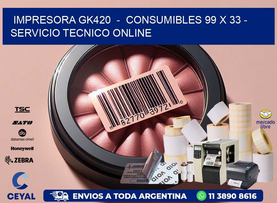 IMPRESORA GK420  -  CONSUMIBLES 99 x 33 - SERVICIO TECNICO ONLINE