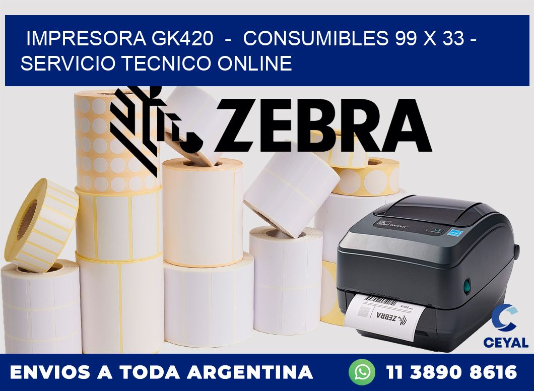 IMPRESORA GK420  -  CONSUMIBLES 99 x 33 - SERVICIO TECNICO ONLINE