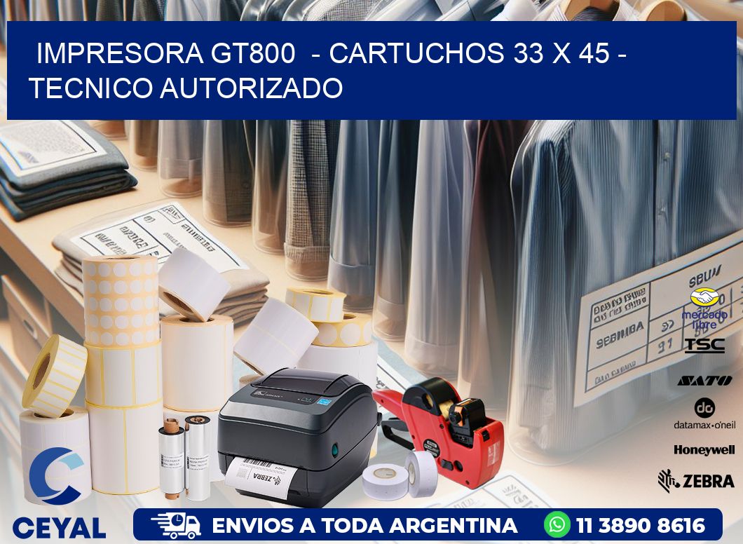 IMPRESORA GT800  - CARTUCHOS 33 x 45 - TECNICO AUTORIZADO