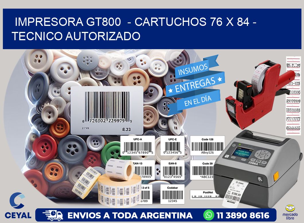 IMPRESORA GT800 - CARTUCHOS 76 x 84 - TECNICO AUTORIZADO