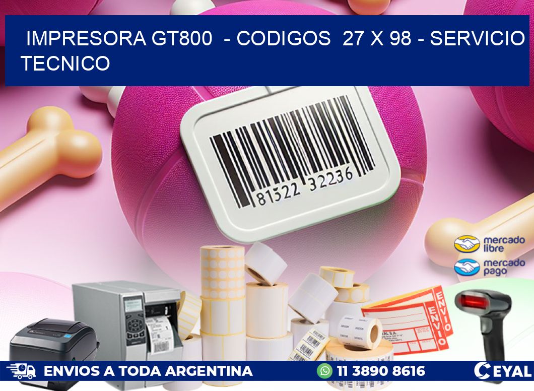 IMPRESORA GT800 - CODIGOS 27 x 98 - SERVICIO TECNICO