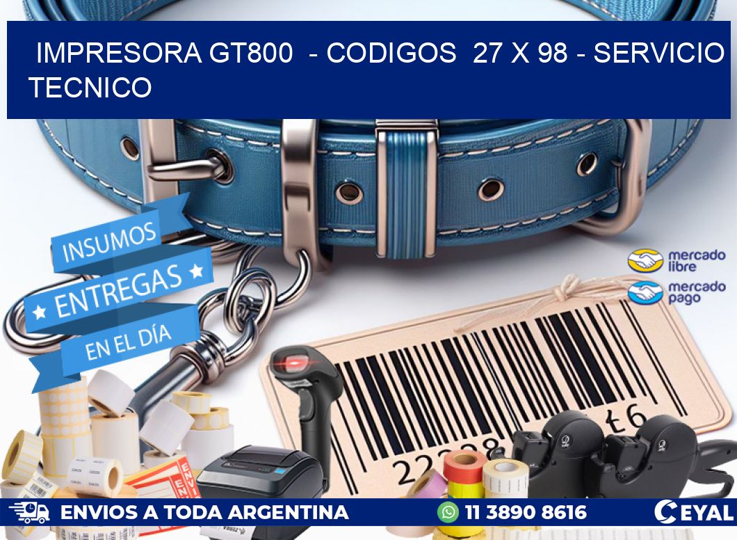 IMPRESORA GT800 - CODIGOS 27 x 98 - SERVICIO TECNICO