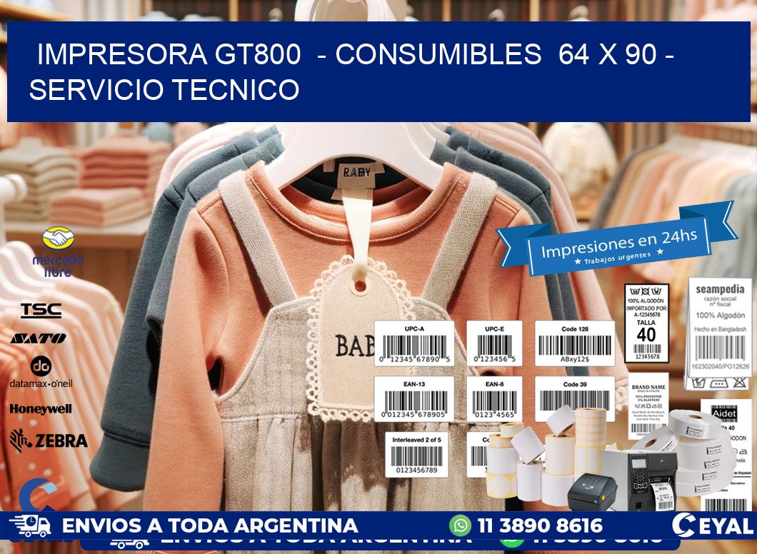 IMPRESORA GT800  – CONSUMIBLES  64 x 90 – SERVICIO TECNICO