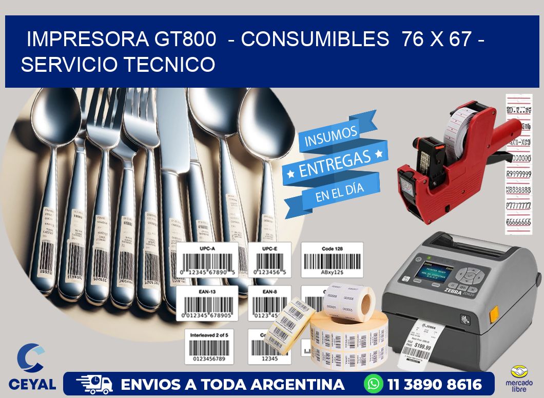 IMPRESORA GT800  - CONSUMIBLES  76 x 67 - SERVICIO TECNICO
