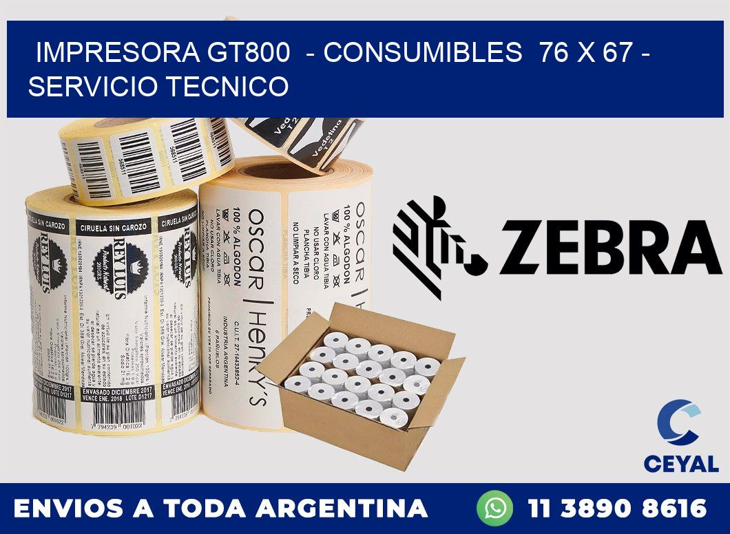 IMPRESORA GT800  - CONSUMIBLES  76 x 67 - SERVICIO TECNICO