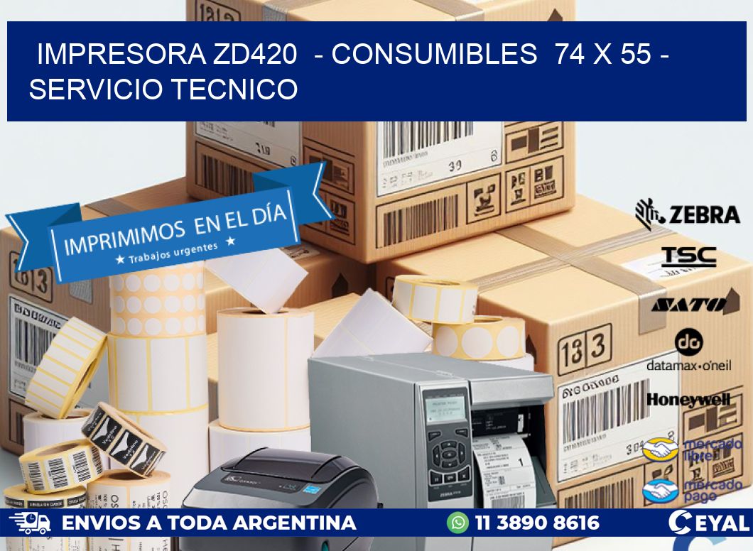 IMPRESORA ZD420 - CONSUMIBLES 74 x 55 - SERVICIO TECNICO