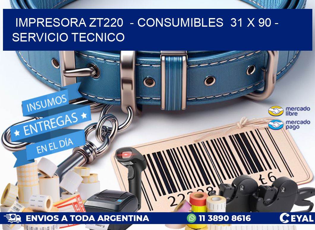 IMPRESORA ZT220 - CONSUMIBLES 31 x 90 - SERVICIO TECNICO