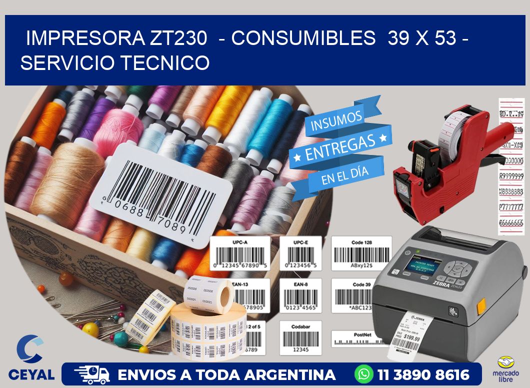 IMPRESORA ZT230  – CONSUMIBLES  39 x 53 – SERVICIO TECNICO