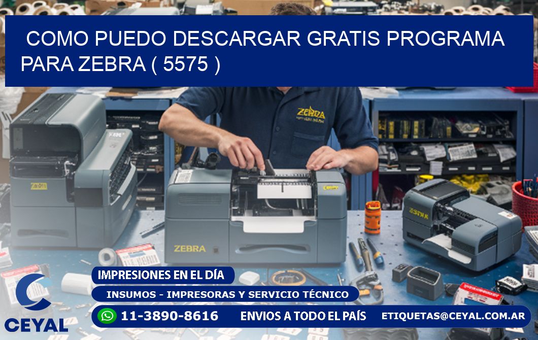 COMO PUEDO DESCARGAR GRATIS PROGRAMA PARA ZEBRA ( 5575 )