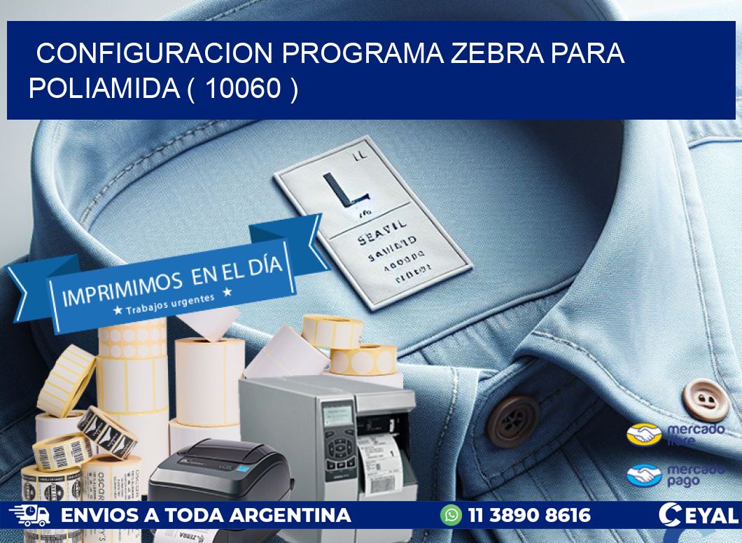 CONFIGURACION PROGRAMA ZEBRA PARA POLIAMIDA ( 10060 )