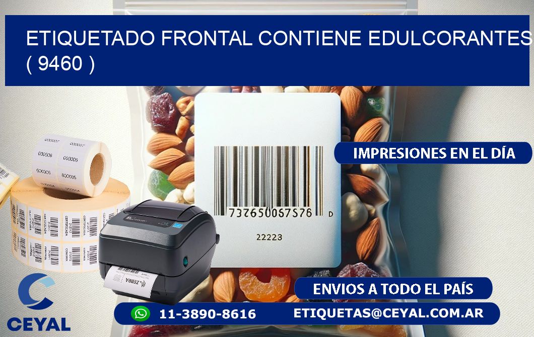 ETIQUETADO FRONTAL CONTIENE EDULCORANTES  ( 9460 )