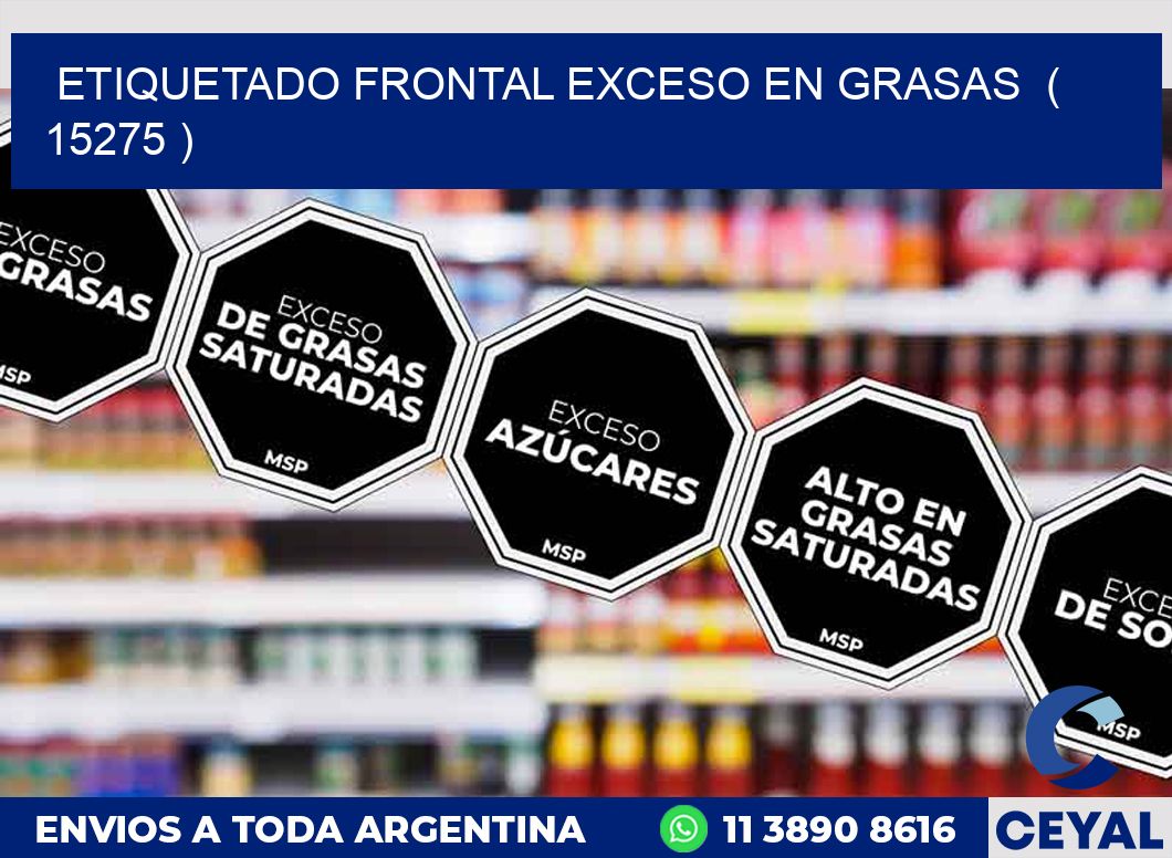 ETIQUETADO FRONTAL EXCESO EN GRASAS  ( 15275 )