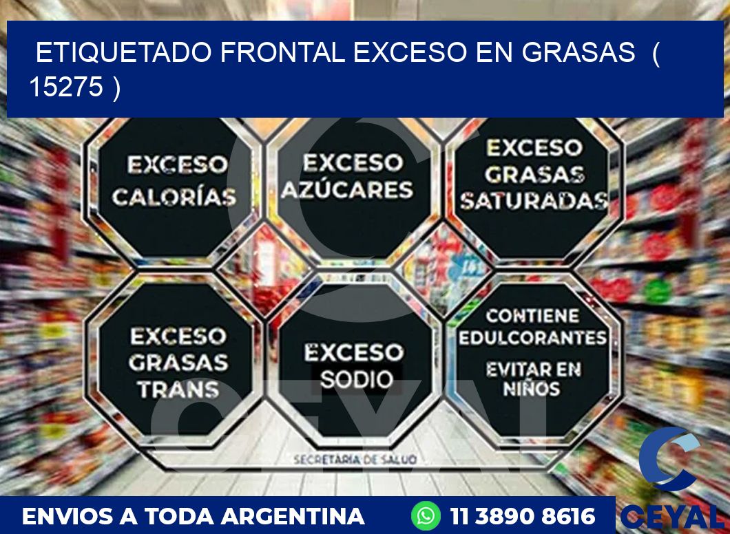 ETIQUETADO FRONTAL EXCESO EN GRASAS  ( 15275 )