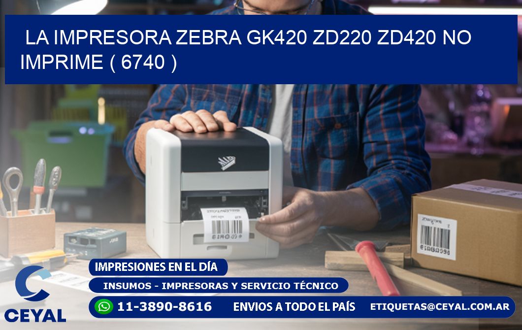 LA IMPRESORA ZEBRA GK420 ZD220 ZD420 NO IMPRIME ( 6740 )