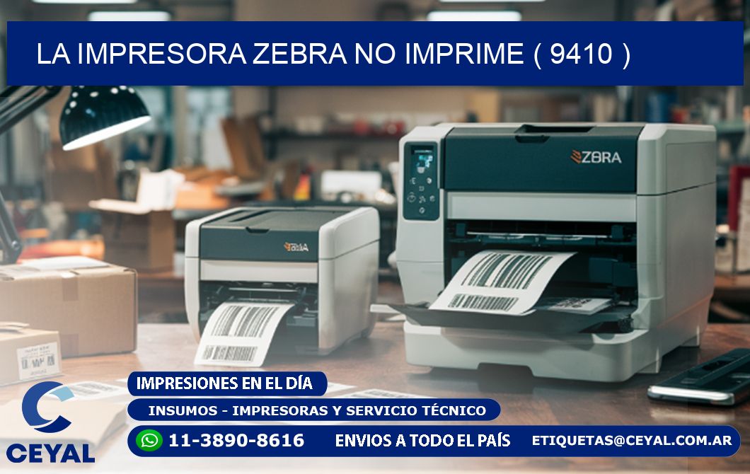LA IMPRESORA ZEBRA NO IMPRIME ( 9410 )