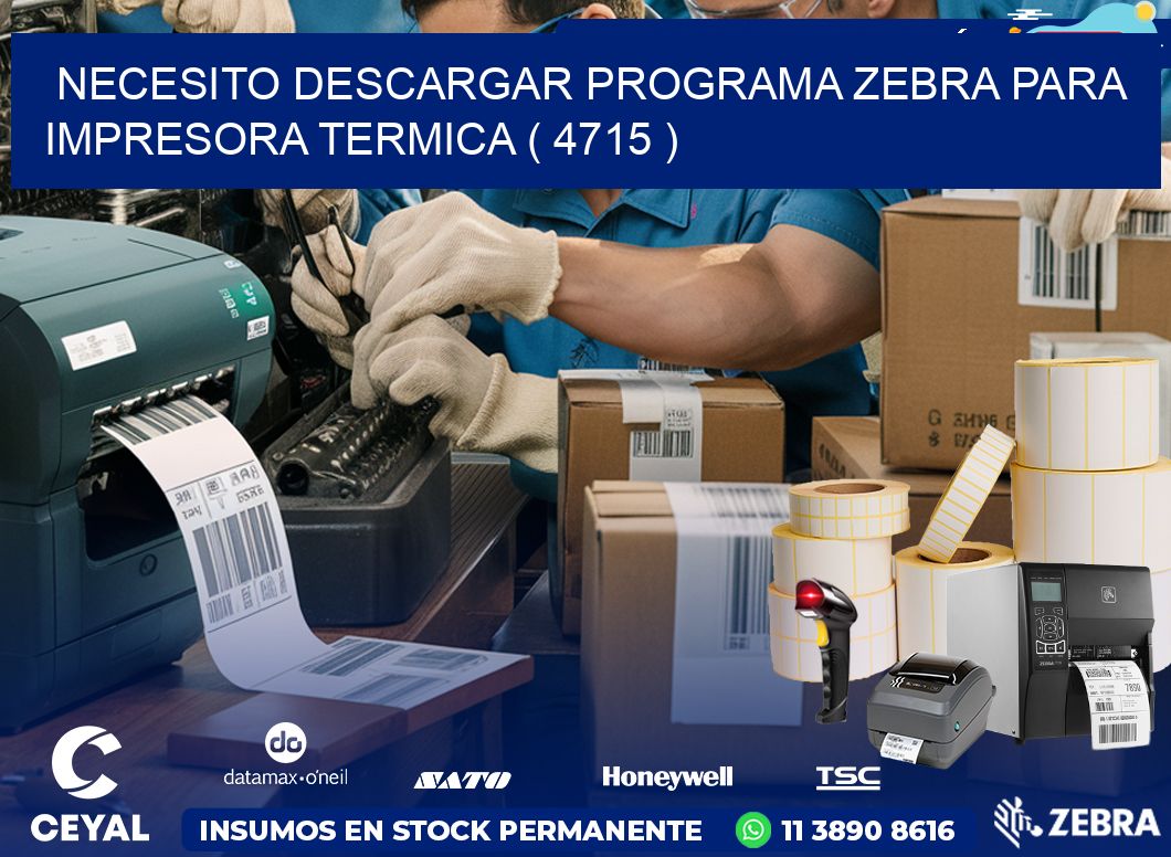 NECESITO DESCARGAR PROGRAMA ZEBRA PARA IMPRESORA TERMICA ( 4715 )
