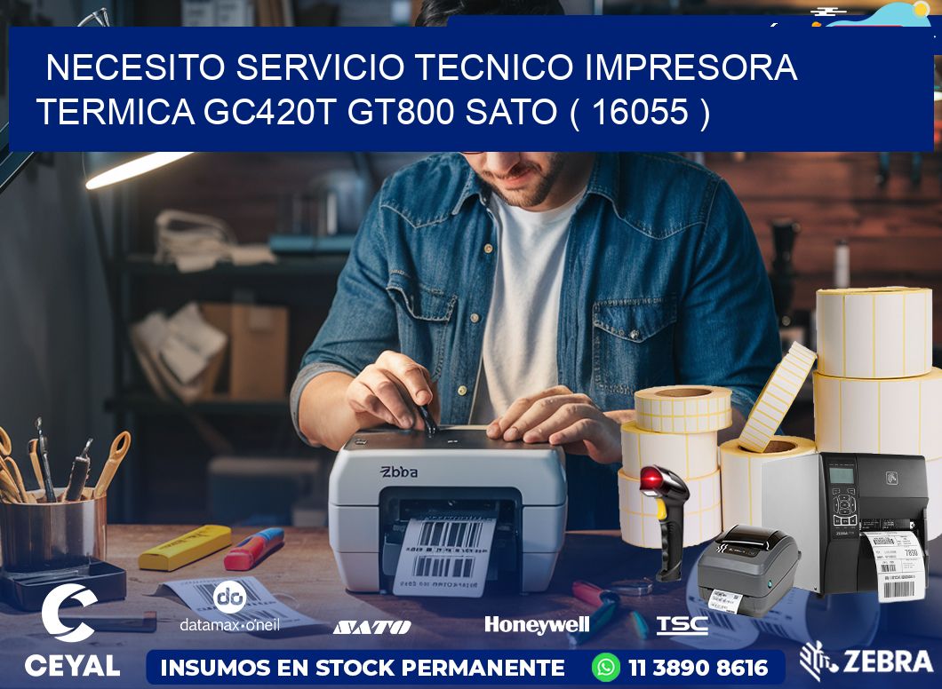NECESITO SERVICIO TECNICO IMPRESORA TERMICA GC420T GT800 SATO ( 16055 )