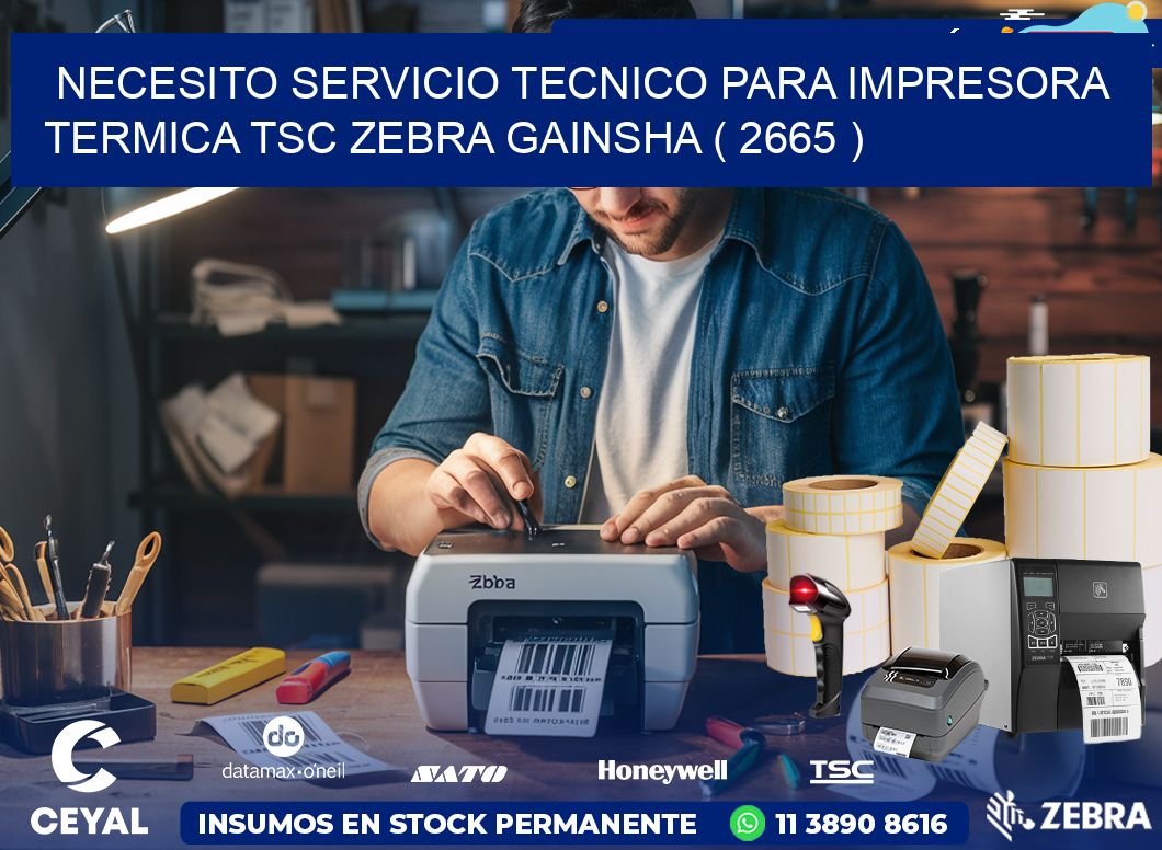 NECESITO SERVICIO TECNICO PARA IMPRESORA TERMICA TSC ZEBRA GAINSHA ( 2665 )