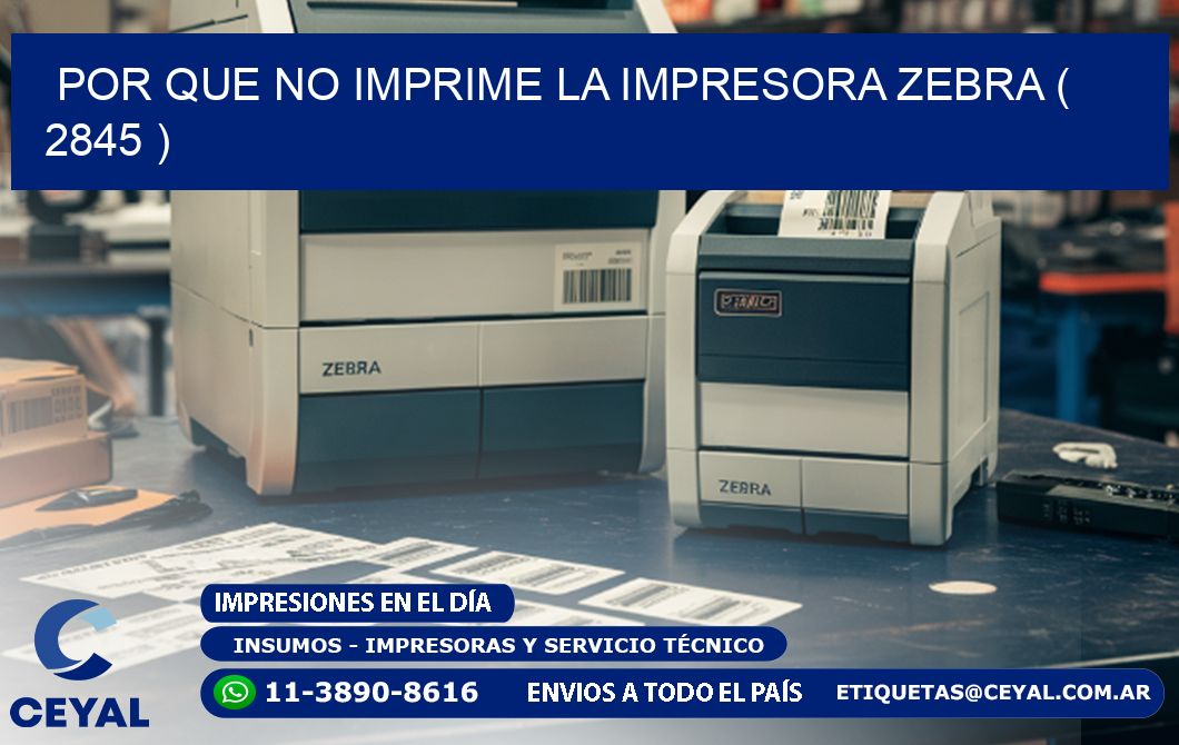 POR QUE NO IMPRIME LA IMPRESORA ZEBRA ( 2845 )
