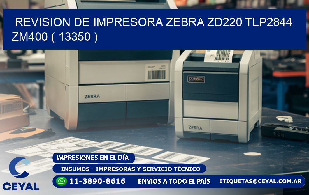 REVISION DE IMPRESORA ZEBRA ZD220 TLP2844 ZM400 ( 13350 )