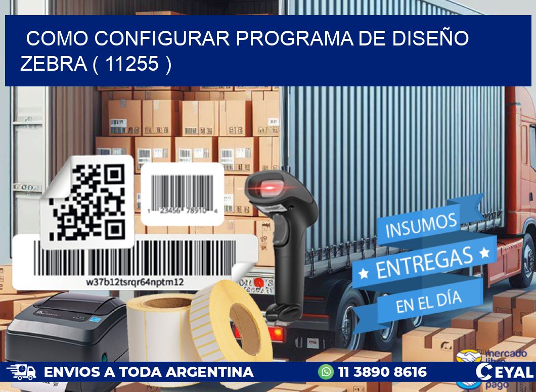COMO CONFIGURAR PROGRAMA DE DISEÑO ZEBRA ( 11255 )