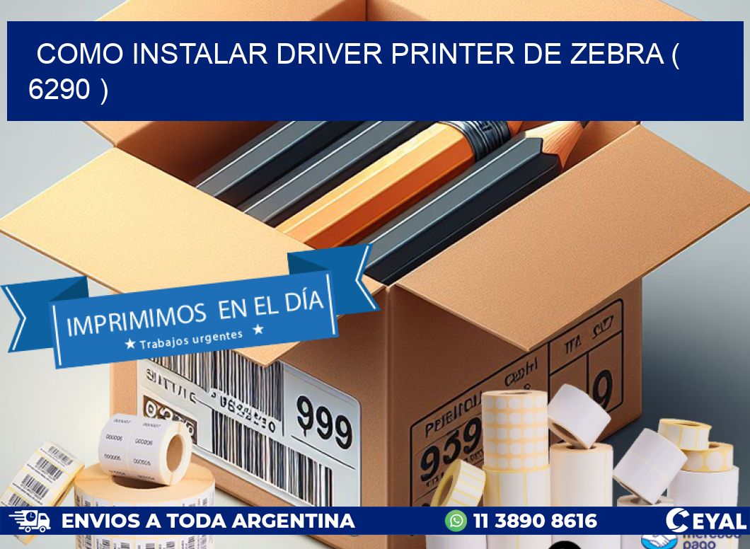 COMO INSTALAR DRIVER PRINTER DE ZEBRA ( 6290 )