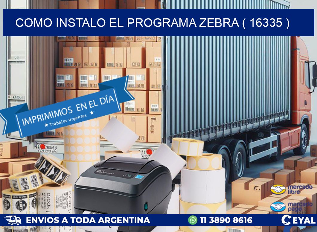 COMO INSTALO EL PROGRAMA ZEBRA ( 16335 )