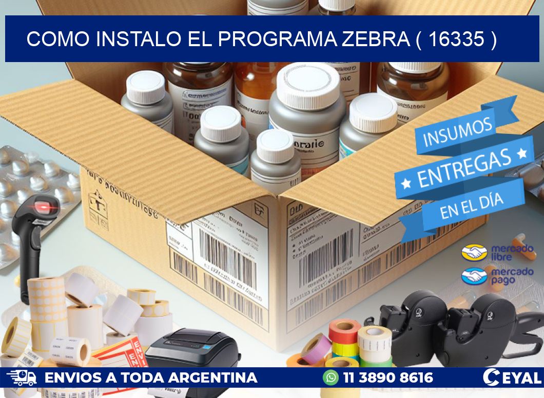 COMO INSTALO EL PROGRAMA ZEBRA ( 16335 )
