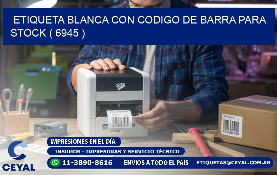 ETIQUETA BLANCA CON CODIGO DE BARRA PARA STOCK ( 6945 )