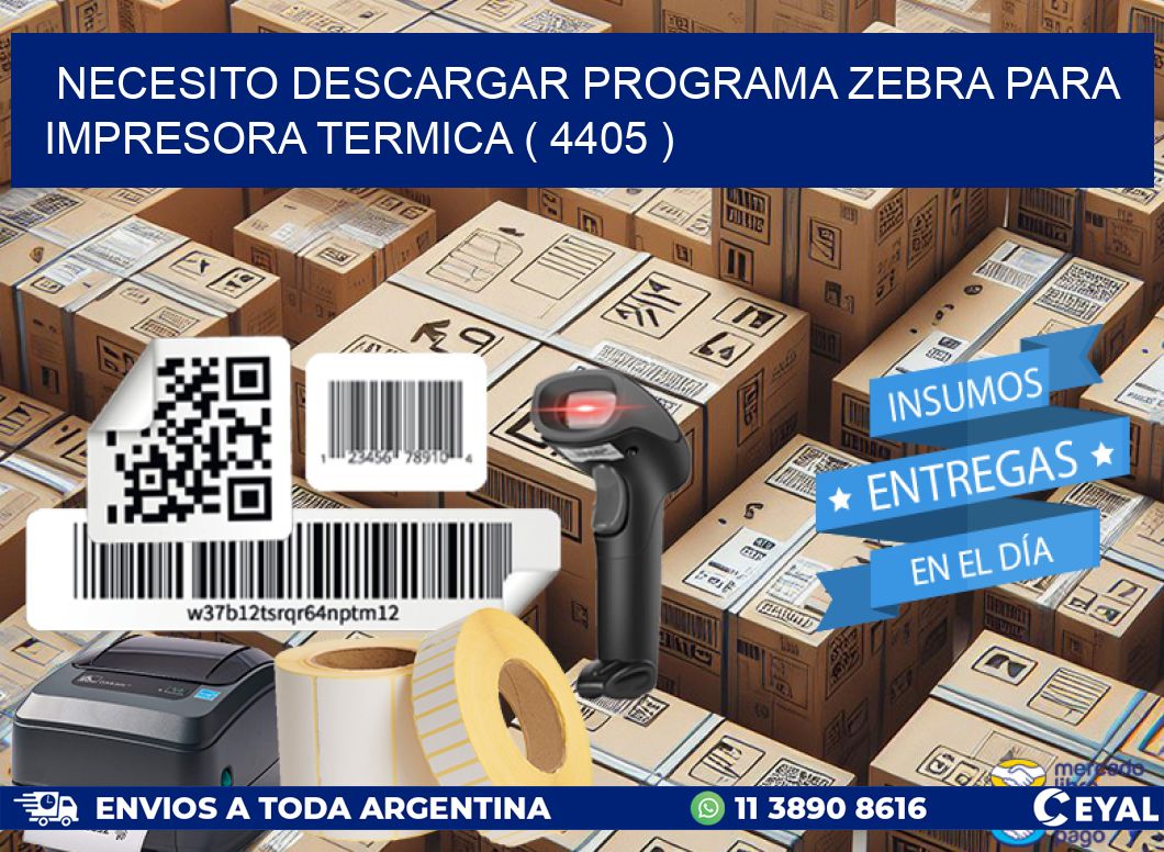 NECESITO DESCARGAR PROGRAMA ZEBRA PARA IMPRESORA TERMICA ( 4405 )