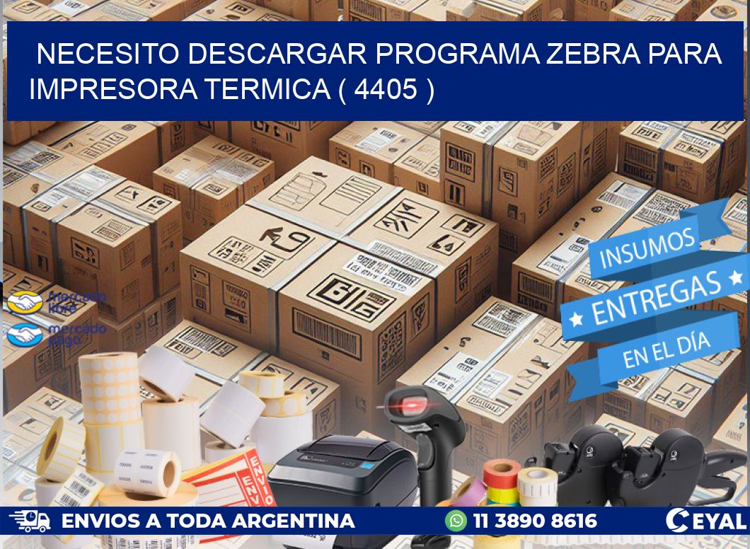 NECESITO DESCARGAR PROGRAMA ZEBRA PARA IMPRESORA TERMICA ( 4405 )