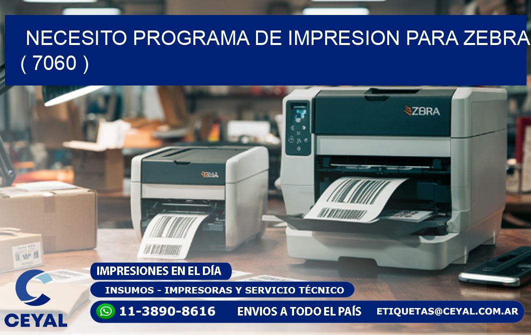 NECESITO PROGRAMA DE IMPRESION PARA ZEBRA ( 7060 )