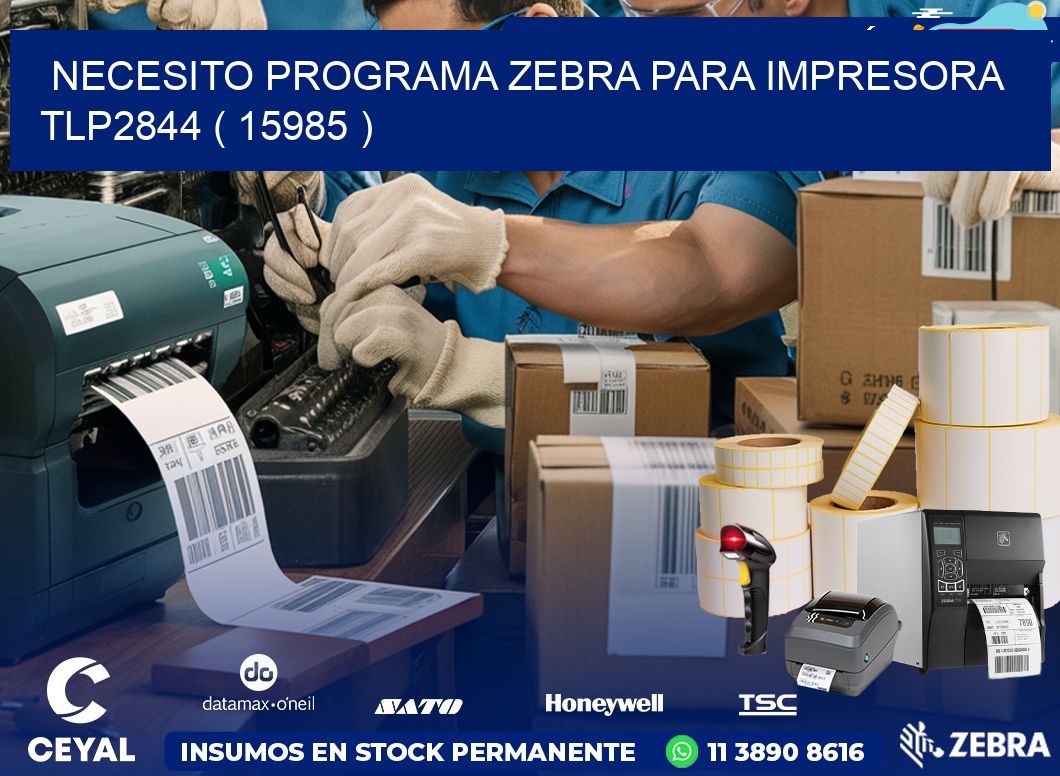NECESITO PROGRAMA ZEBRA PARA IMPRESORA TLP2844 ( 15985 )