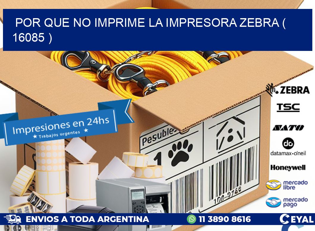 POR QUE NO IMPRIME LA IMPRESORA ZEBRA ( 16085 )