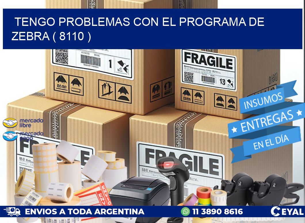 TENGO PROBLEMAS CON EL PROGRAMA DE ZEBRA ( 8110 )