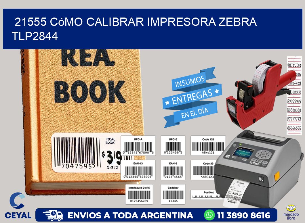 21555 cómo calibrar impresora zebra TLP2844