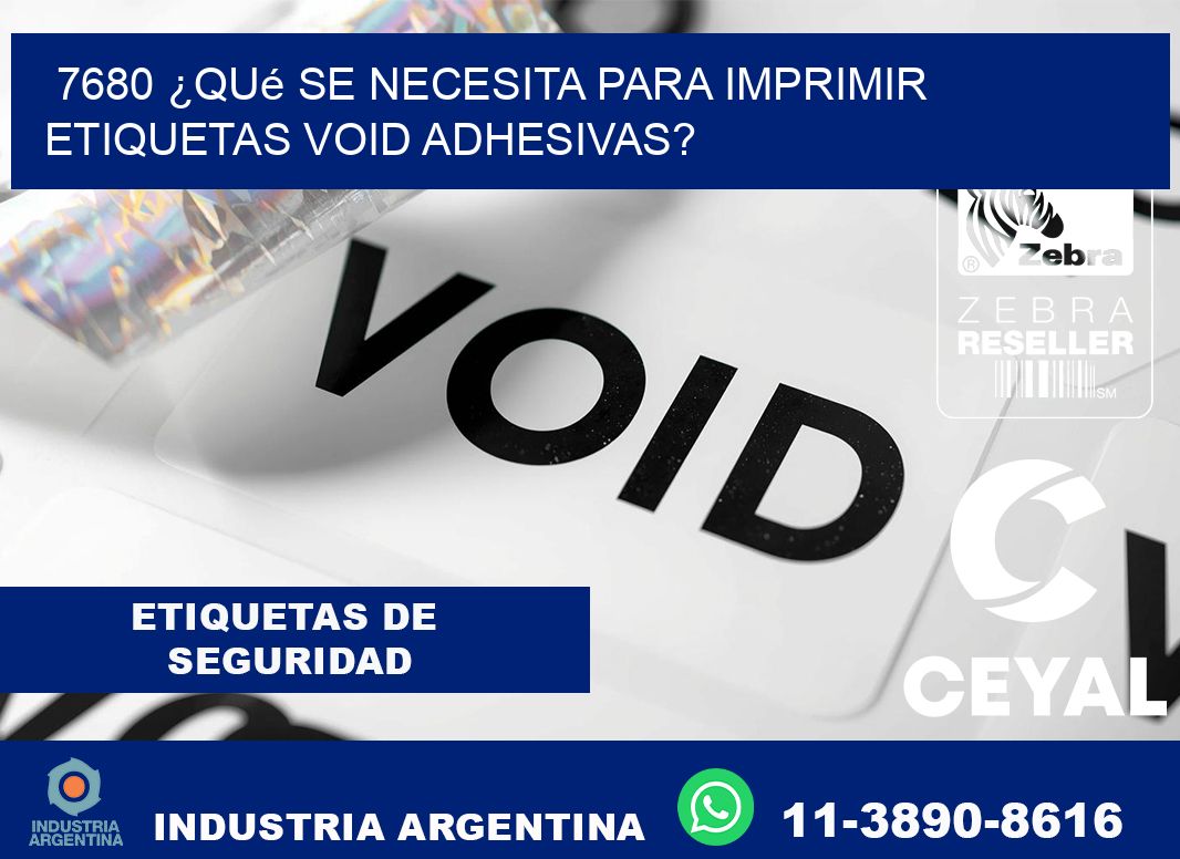 7680 ¿Qué se necesita para imprimir etiquetas void adhesivas?